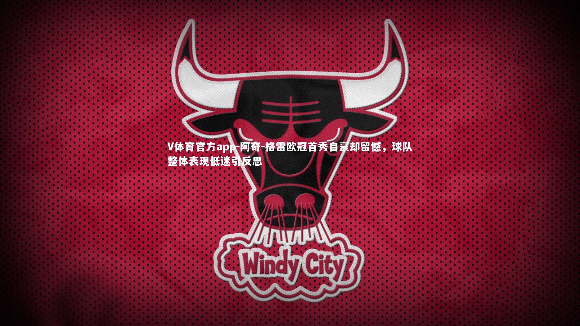 阿奇-格雷欧冠首秀自豪却留憾，球队整体表现低迷引反思