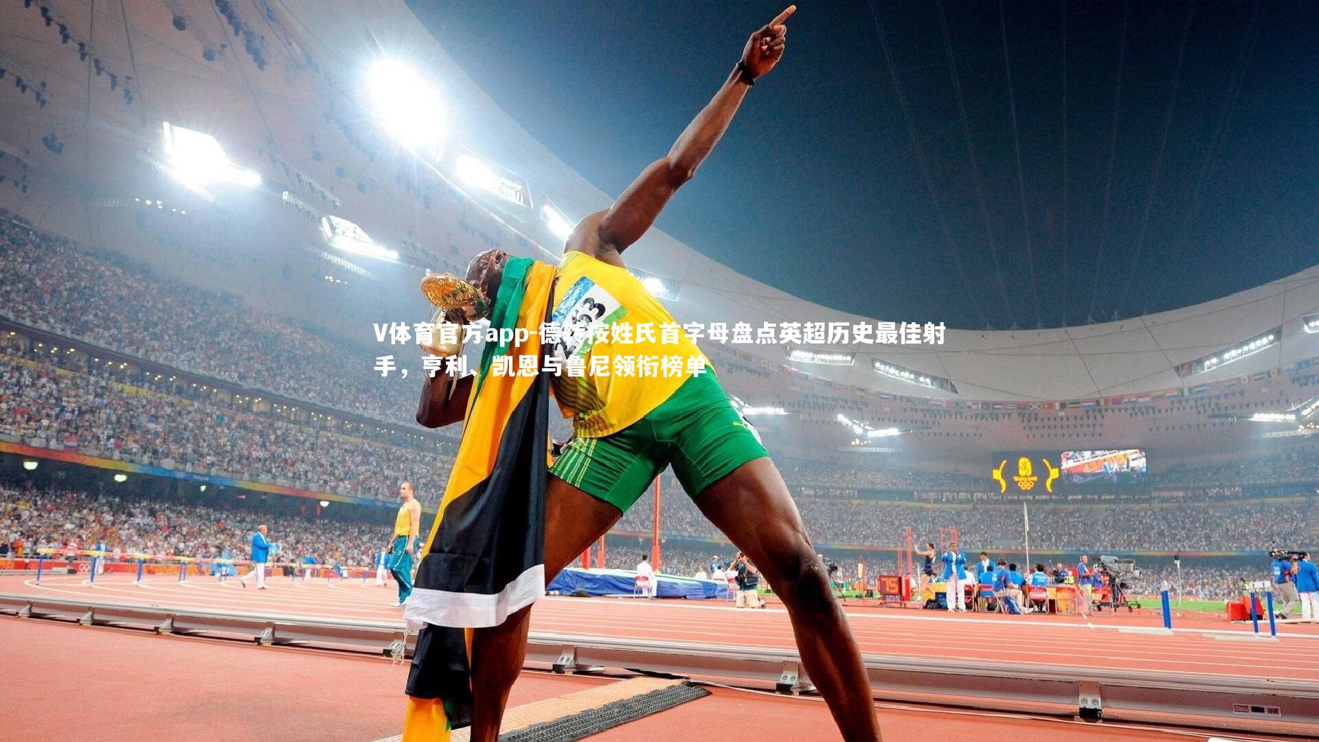 德转按姓氏首字母盘点英超历史最佳射手,亨利、凯恩与鲁尼领衔榜单